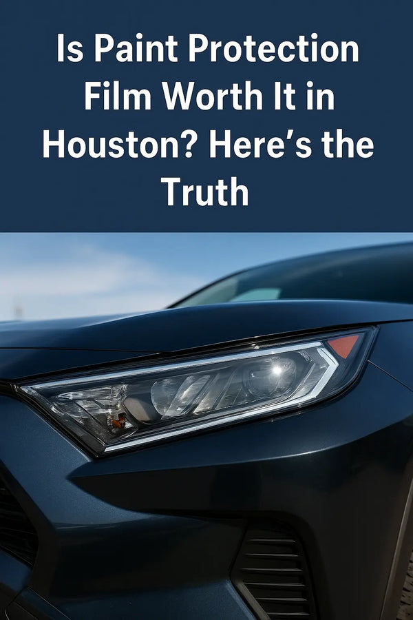 Is Paint Protection Film Worth It in Houston? Here’s the Truth